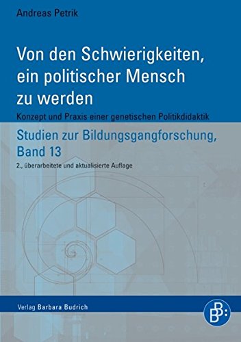 Von den Schwierigkeiten, ein politischer Mensch zu werden: Konzept und Praxis einer genetischen Politikdidaktik (Studien zur Bildungsgangforschung)