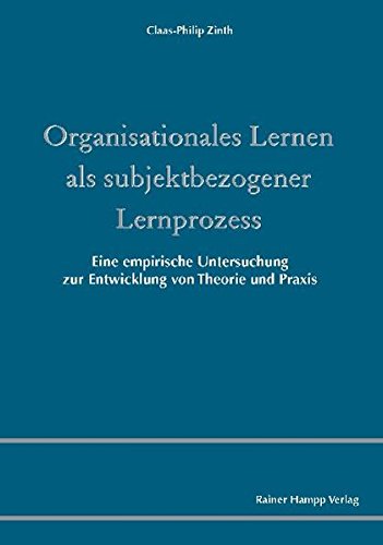 Organisationales Lernen als subjektbezogener Lernprozess: Eine empirische Untersuchung zur Entwicklung von Theorie und Praxis