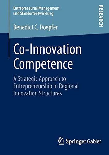 Co-Innovation Competence: A Strategic Approach to Entrepreneurship in Regional Innovation Structures: 2 (Entrepreneurial Management und Standortentwicklung)