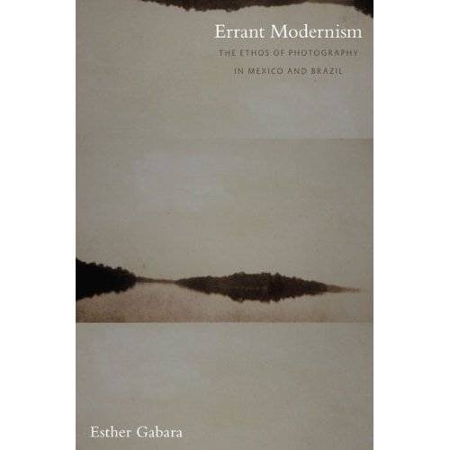 Errant Modernism: The Ethos of Photography in Mexico and Brazil (John Hope Franklin Center Books (Hardcover))