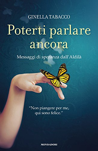 Poterti parlare ancora. Messaggi di speranza dall'aldilà Poterti parlare ancora. Messaggi di speranza dall'aldilà