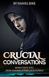  Crucial Conversations: Mom I Hate You: How to Raise a Rebellious Child