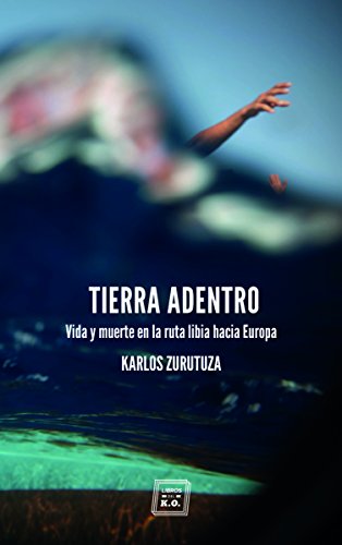 Tierra adentro: Vida y muerte en la ruta libia hacia Europa