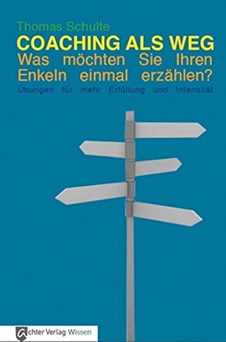 Coaching als Weg: Was möchten Sie Ihren Enkeln einmal erzählen. Übungen für mehr Erfüllung und Intensität