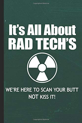 It's All About Rad Tech's We're Here to Scan Your Butt Not Kiss It!: Radiography X-Ray Tech Journal Notebook for Notes, as a Planner or Journaling Gift