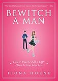 Bewitch a Man: How to Find Him and Keep Him Under Your Spell (English Edition) by Fiona Horne