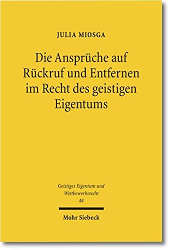 Die Ansprüche auf Rückruf und Entfernen im Recht des geistigen Eigentums (Geistiges Eigentum und Wettbewerbsrecht)