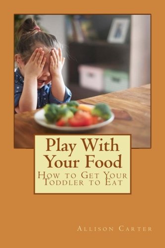Play With Your Food: How to Get Your Toddler to Eat