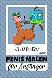 Pablo Penisso 6 9 2020 Penis Malen Fur Anfanger Penis Malbuch Fur Erwachsene Lustig Perverse Spassgeschenke Fur Manner Malen Fur Erwachsene Unnotige Geschenke Entspannung Und Anti Stress Arts Easy Amazon De Bucher