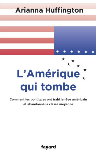 L'Amérique qui tombe: Comment les politiques ont trahi le rêve américain et abandonné la classe moyenne L'Amérique qui tombe: Comment les politiques ont trahi le rêve américain et abandonné la classe moyenne