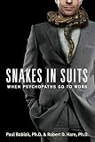 Snakes in Suits: When Psychopaths Go to Work by Dr. Paul Babiak, Dr. Robert D. Hare