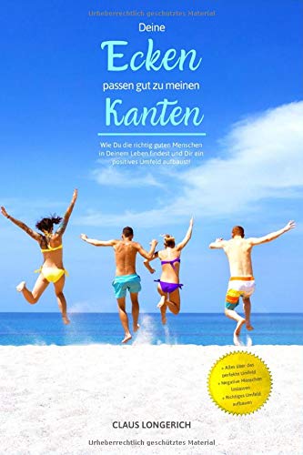 Deine Ecken passen gut zu meinen Kanten!: Wie Du die richtig guten Menschen in Deinem Leben findest und Dir ein positives Umfeld aufbaust!