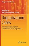 Digitalization Cases: How Organizations Rethink Their Business for the Digital Age (Management for Professionals) by