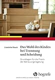 Das Wohl des Kindes bei Trennung und Scheidung: Grundlagen für die Praxis der Betreuungsregelung by 