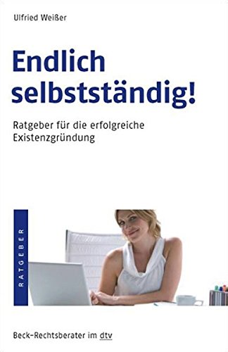 Endlich selbstständig!: Ratgeber für die erfolgreiche Existenzgründung (dtv Beck Rechtsberater)