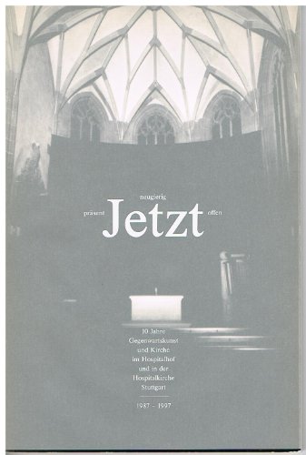 Jetzt, neugierig, präsent, offen. 10 Jahre Gegenwartskunst und Kirche im Hospitalhof und in der Hospitalkirche Stuttgart 1987 - 1997.