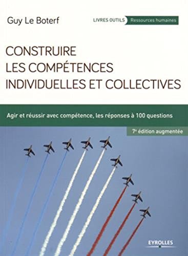 Construire les compétences individuelles et collectives: Agir et réussir avec compétences, les réponses à 100 questions Construire les compétences individuelles et collectives: Agir et réussir avec compétences, les réponses à 100 questions