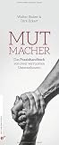 Mutmacher: Das Praxishandbuch von zwei verrückten Unternehmern by