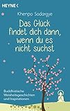 Das Glück findet dich dann, wenn du es nicht suchst: Buddhistische Weisheitsgeschichten und Inspirationen by 