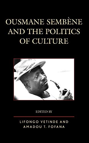 Ousmane Sembene and the Politics of Culture (After the Empire: The Francophone World & Postcolonial Ousmane Sembene and the Politics of Culture (After the Empire: The Francophone World & Postcolonial