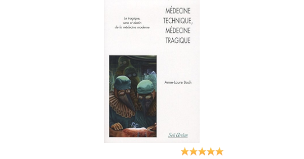 Amazon Fr Medecine Technique Medecine Tragique Le Tragique Sens Et Destin De La Medecine Moderne Boch Anne Laure Livres