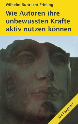 Wie Autoren ihre unbewussten Kräfte aktiv nutzen können: Ein Motivations-Ratgeber livre