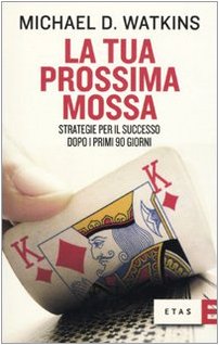 La tua prossima mossa. Strategie per il successo dopo i primi 90 giorni La tua prossima mossa. Strategie per il successo dopo i primi 90 giorni