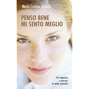 Penso bene, mi sento meglio. Per imparare a pensare in modo razionale