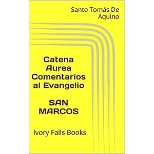 Catena Aurea Comentarios al Evangelio SAN MARCOS: Ivory Falls Books