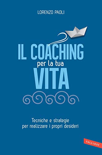 Il Coaching per la tua vita: Tecniche e strategie per realizzare i propri desideri Il Coaching per la tua vita: Tecniche e strategie per realizzare i propri desideri