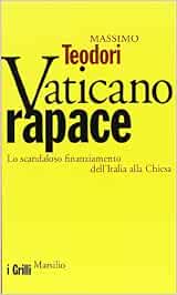 Massimo Teodori - Vaticano rapace. Lo scandaloso finanziamento dell'Italia alla Chiesa (2013)