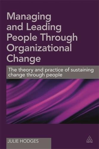 Managing and Leading People Through Organizational Change: The theory and practice of sustaining change through people