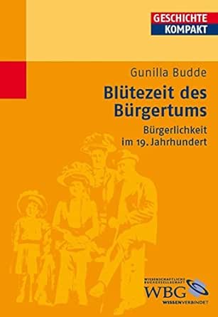 Blutezeit Des Burgertums Burgerlichkeit Im 19 Jahrhundert Geschichte Kompakt Ebook Budde Gunilla Reinhardt Volker Kintzinger Martin Puschner Uwe Brodersen Kai Demel Walter Rose Andreas Lachenicht Susanne Botsch Gideon Bergmann