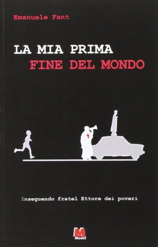 La mia prima fine del mondo. Inseguendo Fratel Ettore dei poveri La mia prima fine del mondo. Inseguendo Fratel Ettore dei poveri