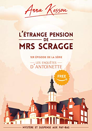 L'étrange pension de Mrs Scragge, 1er épisode de la série les enquêtes d'Antoinette: (Mystère et suspense aux Pays-Bas) par [Kessou, Anna]