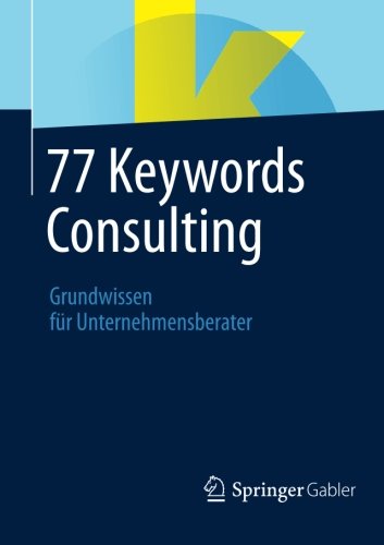 Download 77 Keywords Consulting: Grundwissen für Unternehmensberater (German Edition)