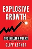 Explosive Growth: A Few Things I Learned While Growing To 100 Million Users - And Losing $78 Million by 