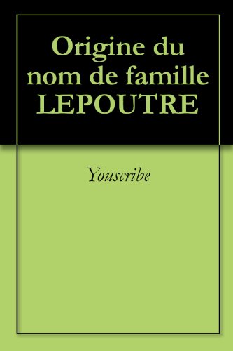 Origine du nom de famille LEPOUTRE (Oeuvres courtes) en ligne Origine du nom de famille LEPOUTRE (Oeuvres courtes) en ligne