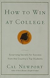 How to Win at College: Surprising Secrets for Success from the Country's Top Students by Cal Newport (2005-04-12)