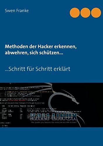Methoden der Hacker erkennen, abwehren, sich schützen...: ...Schritt für Schritt erklärt