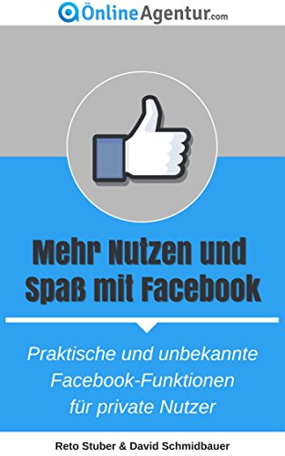 Mehr Nutzen und Spaß mit Facebook - Praktische und unbekannte Facebook-Funktionen für private Nutzer (Facebook Marketing 2)