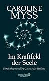 Im Kraftfeld der Seele: Die fünf spirituellen Gesetze der Heilung by Caroline Myss, Wulfing von Rohr