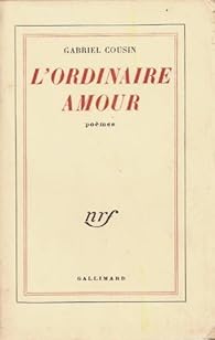 Gabriel Cousin. L'Ordinaire amour : Poèmes