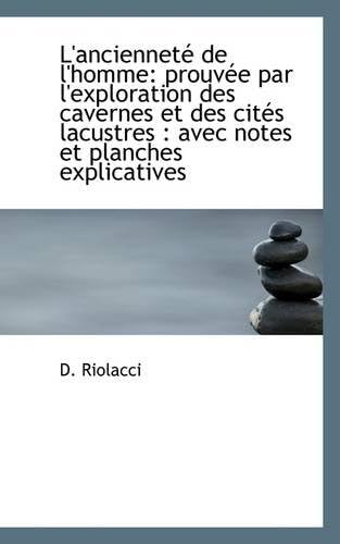 L'Anciennet de L'Homme: Prouv E Par L'Exploration Des Cavernes Et Des Cit?'s Lacustres: Avec Notes