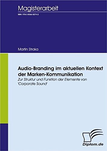 Audio-Branding im aktuellen Kontext der Marken-Kommunikation: Zur Struktur und Funktion der Elemente von 'Corporate Sound' (Diplomica)