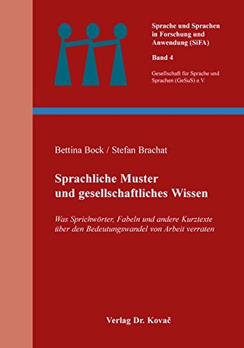 Sprachliche Muster und gesellschaftliches Wissen: Was Sprichwörter, Fabeln und andere Kurztexte über den Bedeutungswandel von Arbeit verraten (Sprache und Sprachen in Forschung und Anwendung (SiFA))
