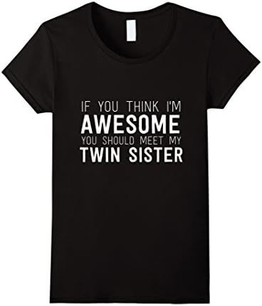 If You Think I'm Awesome Meet My Twin Sister Funny T-Shirt Female Medium Black