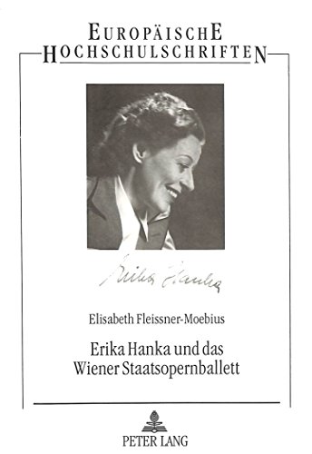 Erika Hanka und das Wiener Staatsopernballett: Ein Abschnitt der österreichischen Ballettgeschichte von 1938 bis 1958 (Europäische Hochschulschriften ... / Publications Universitaires Européennes)