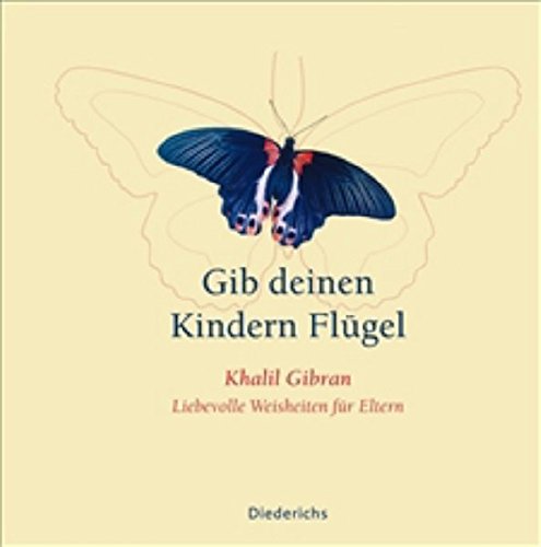 Download Gib deinen Kindern Flügel: Liebevolle Weisheiten für Eltern