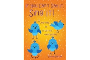 If You Can't Say It, Sing It!: A journey of creative expression